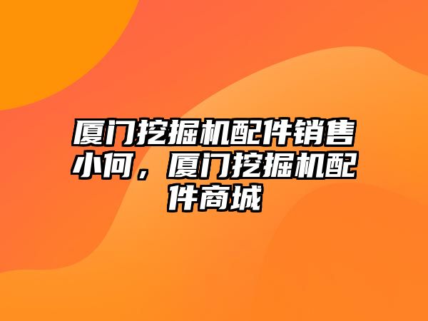 廈門挖掘機配件銷售小何，廈門挖掘機配件商城