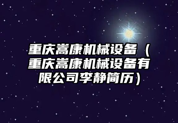 重慶嵩康機(jī)械設(shè)備（重慶嵩康機(jī)械設(shè)備有限公司李靜簡(jiǎn)歷）