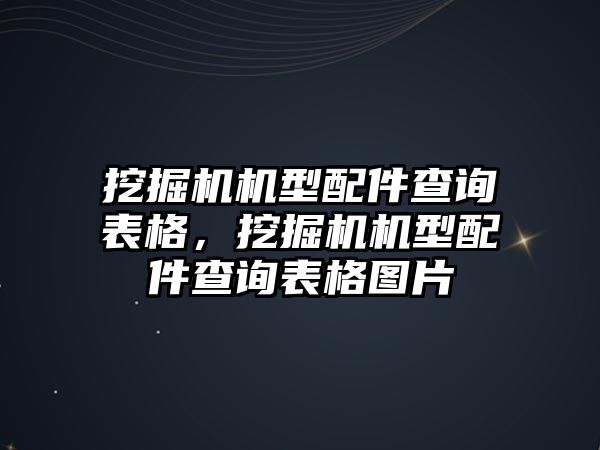 挖掘機機型配件查詢表格，挖掘機機型配件查詢表格圖片