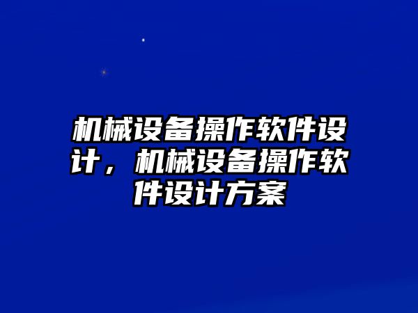 機(jī)械設(shè)備操作軟件設(shè)計，機(jī)械設(shè)備操作軟件設(shè)計方案