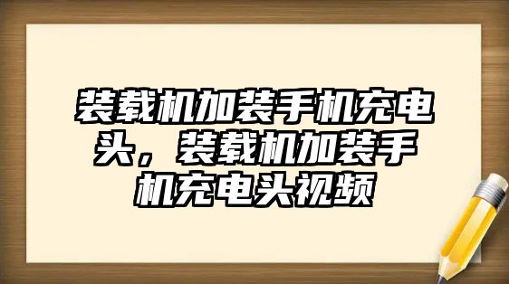 裝載機加裝手機充電頭，裝載機加裝手機充電頭視頻