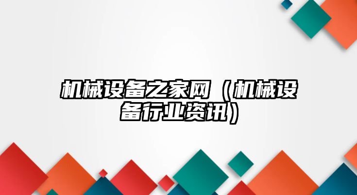 機械設備之家網(wǎng)（機械設備行業(yè)資訊）