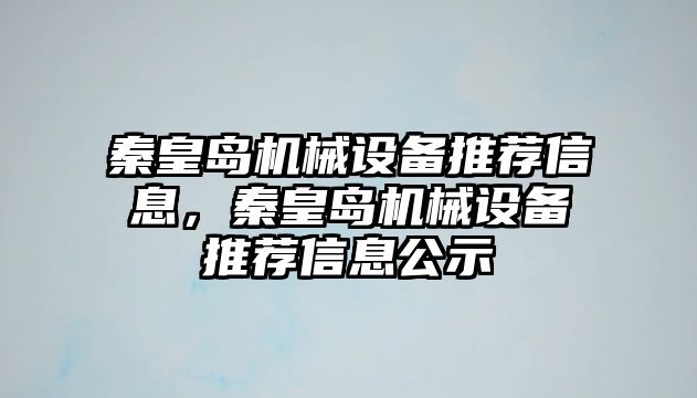 秦皇島機械設(shè)備推薦信息，秦皇島機械設(shè)備推薦信息公示