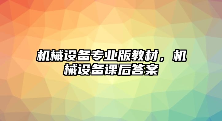 機械設備專業(yè)版教材，機械設備課后答案