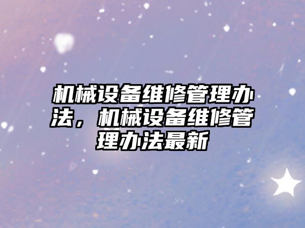 機械設備維修管理辦法，機械設備維修管理辦法最新