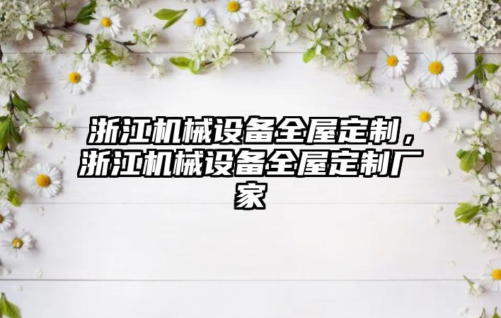 浙江機械設備全屋定制，浙江機械設備全屋定制廠家