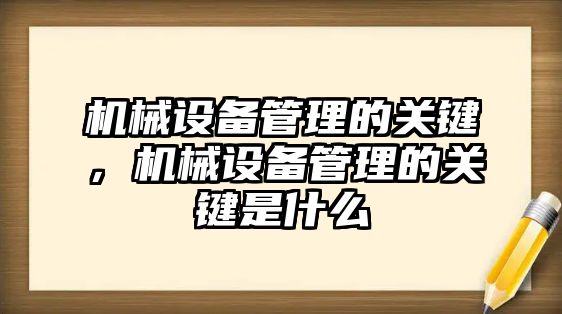 機(jī)械設(shè)備管理的關(guān)鍵，機(jī)械設(shè)備管理的關(guān)鍵是什么