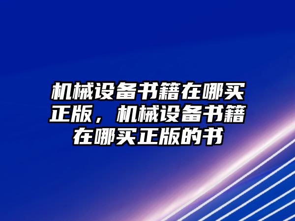 機(jī)械設(shè)備書籍在哪買正版，機(jī)械設(shè)備書籍在哪買正版的書