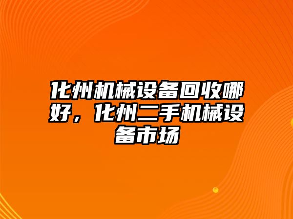 化州機械設(shè)備回收哪好，化州二手機械設(shè)備市場