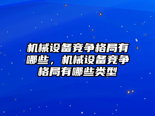 機械設備競爭格局有哪些，機械設備競爭格局有哪些類型