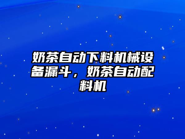 奶茶自動(dòng)下料機(jī)械設(shè)備漏斗，奶茶自動(dòng)配料機(jī)