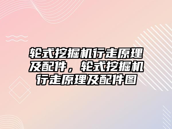 輪式挖掘機行走原理及配件，輪式挖掘機行走原理及配件圖