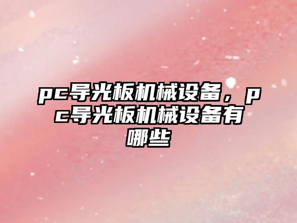 pc導(dǎo)光板機械設(shè)備，pc導(dǎo)光板機械設(shè)備有哪些