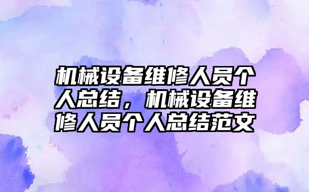 機械設(shè)備維修人員個人總結(jié)，機械設(shè)備維修人員個人總結(jié)范文