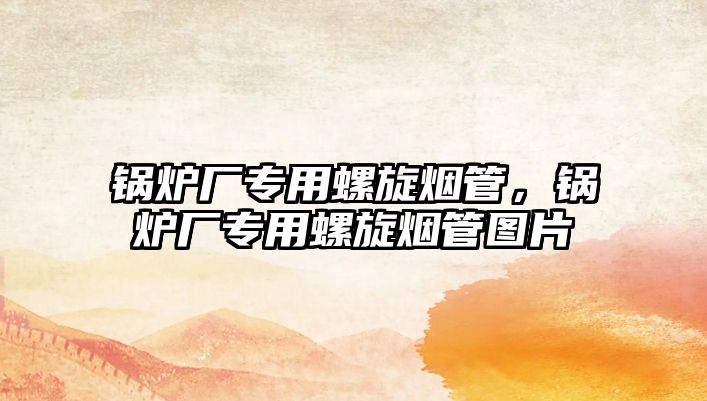 鍋爐廠專(zhuān)用螺旋煙管，鍋爐廠專(zhuān)用螺旋煙管圖片