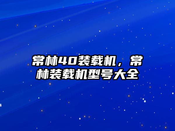 常林40裝載機，常林裝載機型號大全