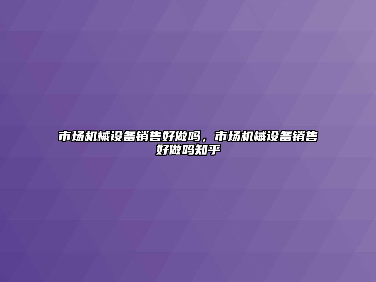 市場機械設(shè)備銷售好做嗎，市場機械設(shè)備銷售好做嗎知乎