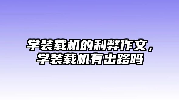 學裝載機的利弊作文，學裝載機有出路嗎