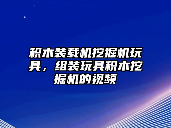 積木裝載機挖掘機玩具，組裝玩具積木挖掘機的視頻