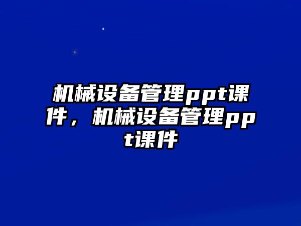 機械設(shè)備管理ppt課件，機械設(shè)備管理ppt課件