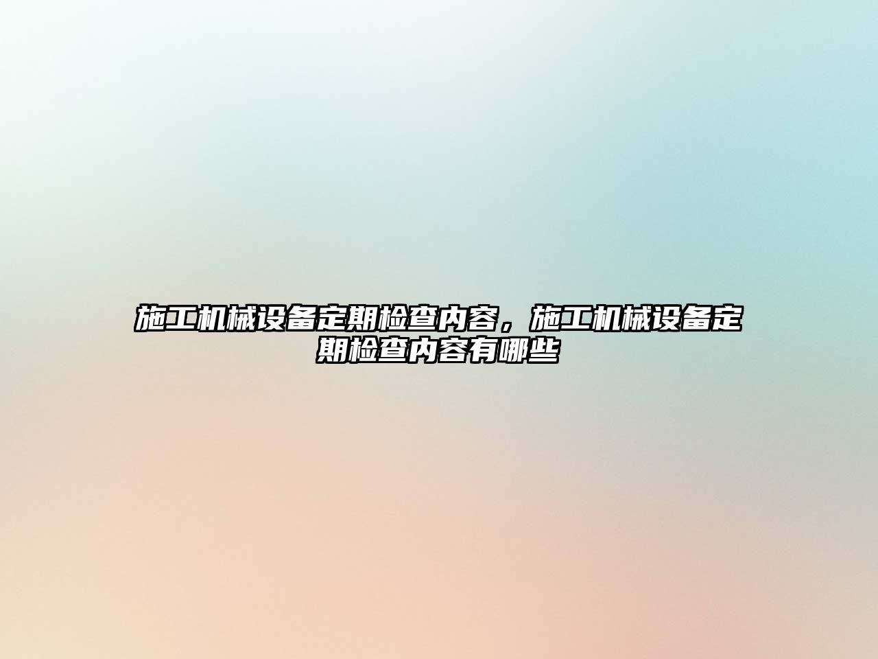 施工機械設備定期檢查內(nèi)容，施工機械設備定期檢查內(nèi)容有哪些