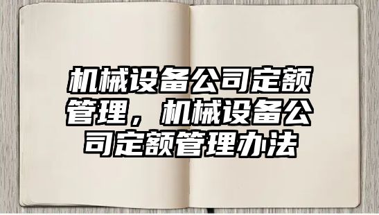 機(jī)械設(shè)備公司定額管理，機(jī)械設(shè)備公司定額管理辦法