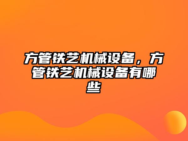 方管鐵藝機械設備，方管鐵藝機械設備有哪些