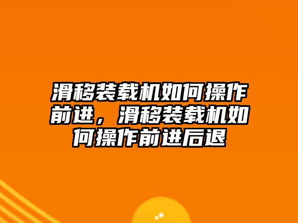 滑移裝載機如何操作前進，滑移裝載機如何操作前進后退