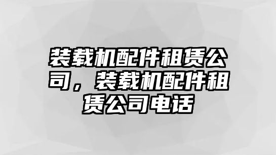 裝載機(jī)配件租賃公司，裝載機(jī)配件租賃公司電話