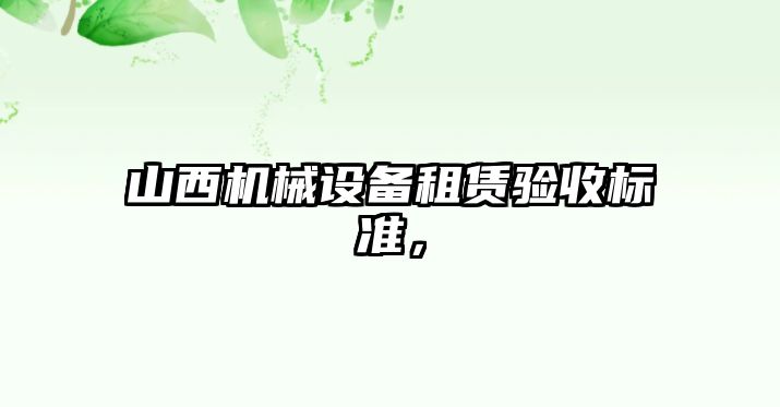 山西機械設備租賃驗收標準，