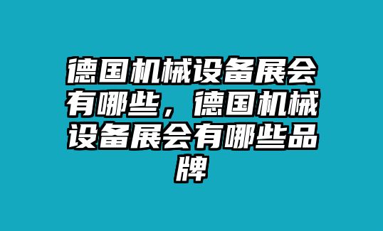 德國機械設(shè)備展會有哪些，德國機械設(shè)備展會有哪些品牌