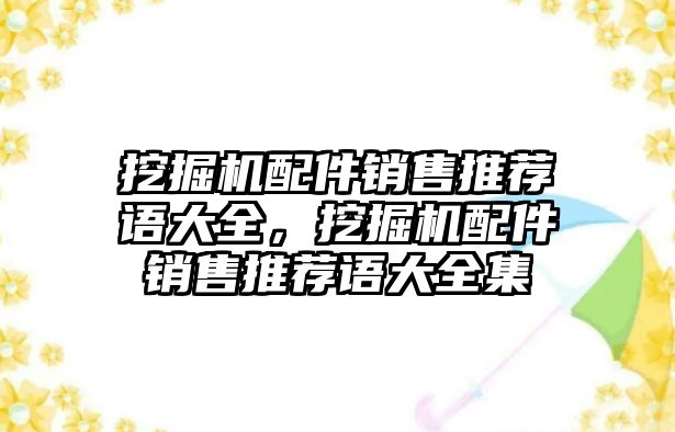 挖掘機配件銷售推薦語大全，挖掘機配件銷售推薦語大全集