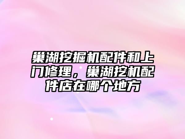 巢湖挖掘機配件和上門修理，巢湖挖機配件店在哪個地方