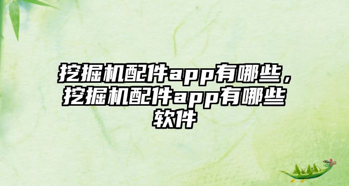 挖掘機配件app有哪些，挖掘機配件app有哪些軟件