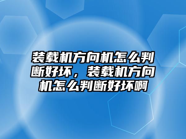 裝載機方向機怎么判斷好壞，裝載機方向機怎么判斷好壞啊