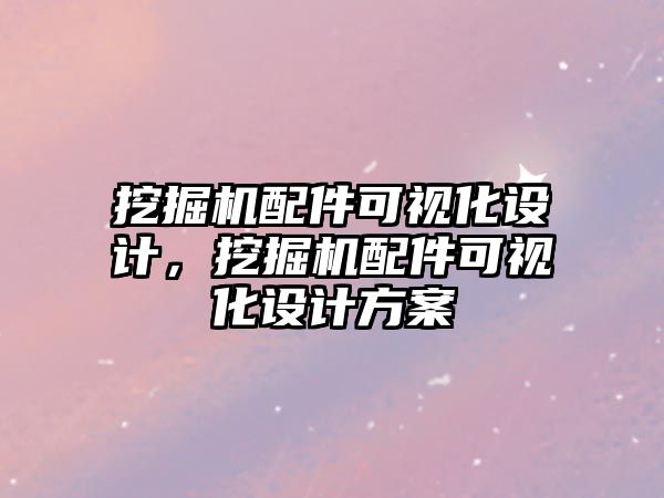 挖掘機配件可視化設(shè)計，挖掘機配件可視化設(shè)計方案