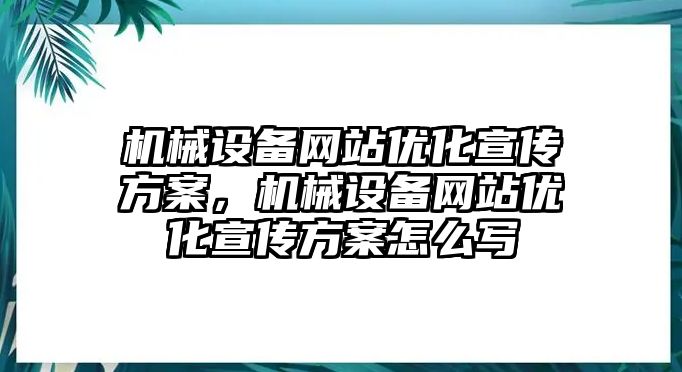 機(jī)械設(shè)備網(wǎng)站優(yōu)化宣傳方案，機(jī)械設(shè)備網(wǎng)站優(yōu)化宣傳方案怎么寫