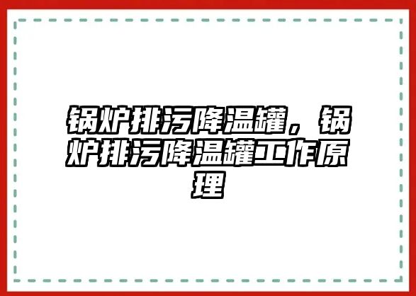 鍋爐排污降溫罐，鍋爐排污降溫罐工作原理