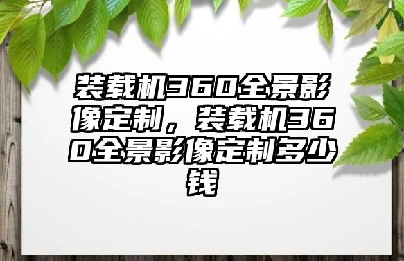 裝載機(jī)360全景影像定制，裝載機(jī)360全景影像定制多少錢