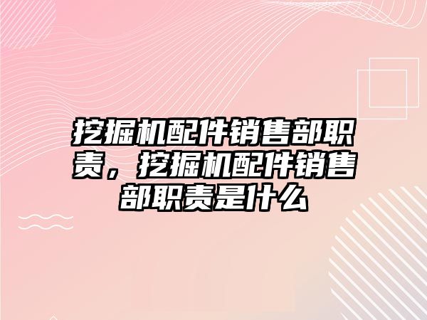 挖掘機配件銷售部職責，挖掘機配件銷售部職責是什么