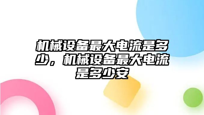 機械設(shè)備最大電流是多少，機械設(shè)備最大電流是多少安