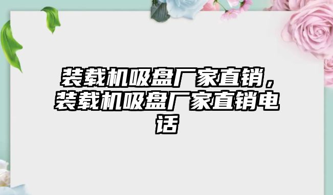 裝載機吸盤廠家直銷，裝載機吸盤廠家直銷電話