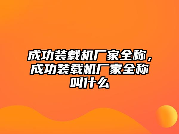 成功裝載機(jī)廠家全稱，成功裝載機(jī)廠家全稱叫什么