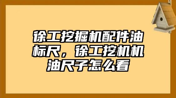 徐工挖掘機配件油標(biāo)尺，徐工挖機機油尺子怎么看