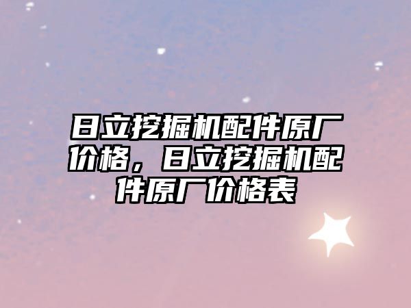 日立挖掘機配件原廠價格，日立挖掘機配件原廠價格表