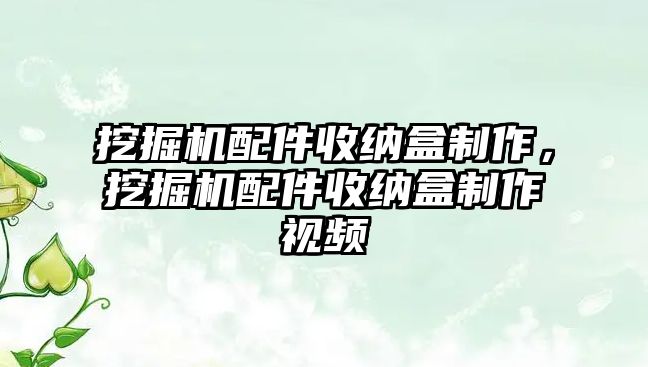 挖掘機配件收納盒制作，挖掘機配件收納盒制作視頻