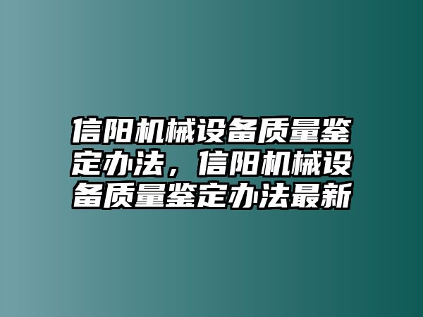 信陽機(jī)械設(shè)備質(zhì)量鑒定辦法，信陽機(jī)械設(shè)備質(zhì)量鑒定辦法最新