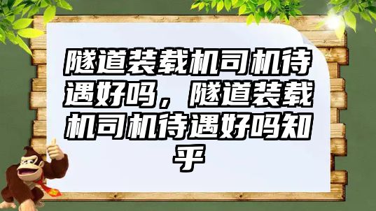 隧道裝載機司機待遇好嗎，隧道裝載機司機待遇好嗎知乎