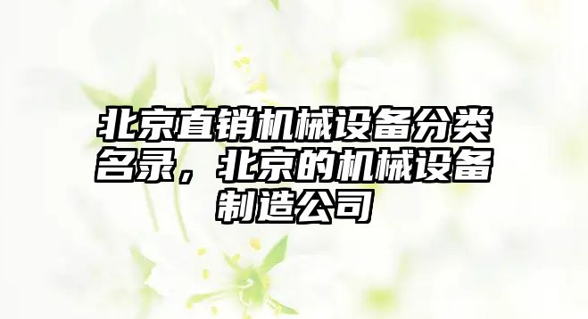 北京直銷機械設備分類名錄，北京的機械設備制造公司