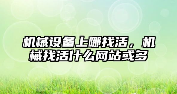 機械設備上哪找活，機械找活什么網(wǎng)站或多